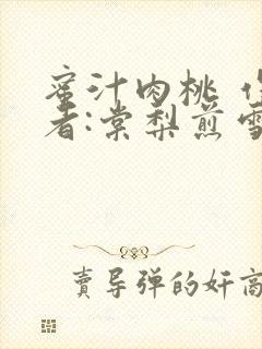 蜜汁肉桃 作 者:棠梨煎雪