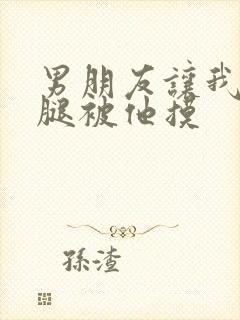 男朋友让我打开腿被他摸