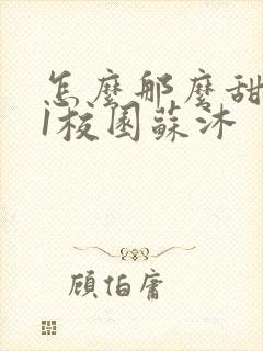 怎么那么甜1v1校园苏沐