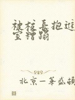 被校长抱进办公室糟蹋