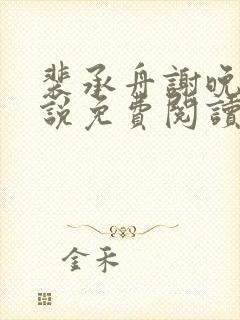 裴承舟谢晚棠小说免费阅读最新章节