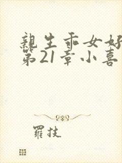 亲生乖女好紧h第21章小喜