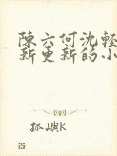 陈六何沈轻舞最新更新的小说