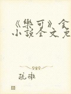 《乐可》金银花小说全文免费阅读