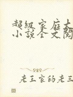 超级家庭大杂烩小说全文阅读