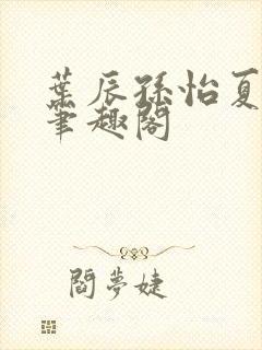 叶辰孙怡夏若雪笔趣阁