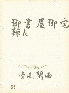 御书屋御宅屋高辣h