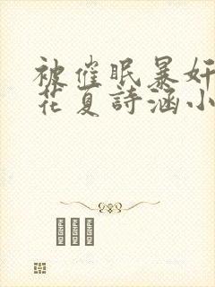 被催眠暴奸的校花夏诗涵小说