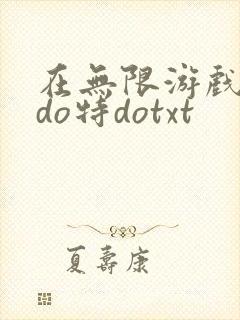 在无限游戏大里do特dotxt