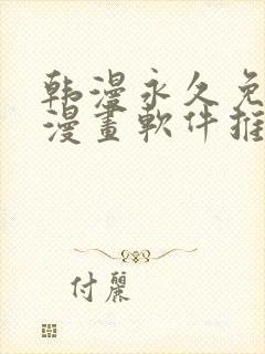 韩漫永久免费看漫画软件推荐