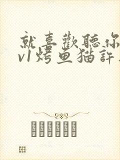 就喜欢听你叫1v1烤鱼猫许薇封面