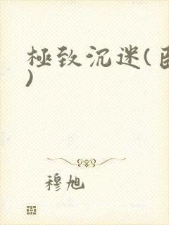 极致沉迷(臣年)