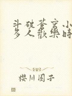 斗破苍穹小医仙多人欢乐时光