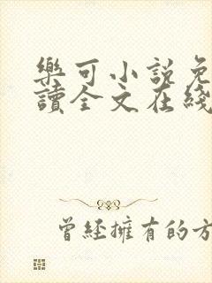 乐可小说免费阅读全文在线阅笔趣君鸿