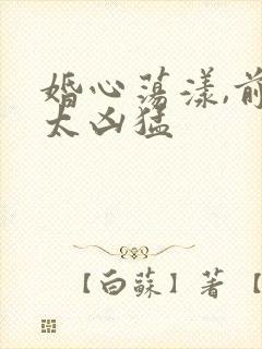 婚心荡漾,前夫太凶猛封面