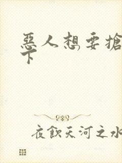 恶人想要抢救一下