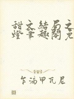 甜文结局之后青灯笔趣阁免费阅读