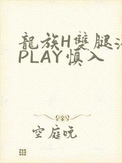 龙族H双腿涨灌PLAY慎入