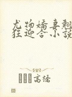 尤物娇妻翘臀疯狂迎合小说封面