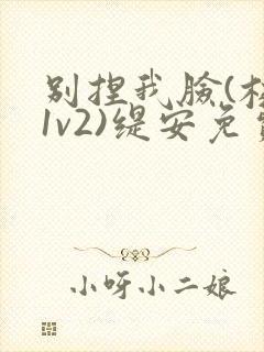 别捏我脸(校园1v2)缇安免费阅读