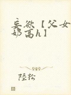 妄欲【父女,产奶高h】