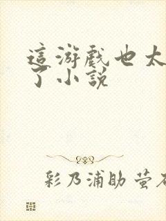 这游戏也太真实了小说