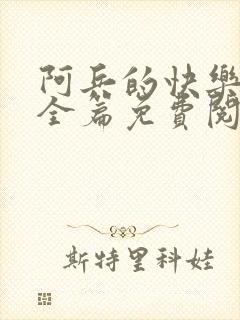 阿兵的快乐生活全篇免费阅读