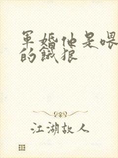 军婚他是喂不饱的饿狼