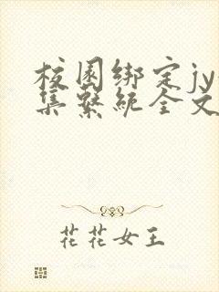 校园绑定jy收集系统全文免费