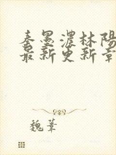 秦墨浓林阳免费最新更新章节