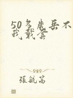 50多岁岳不让我戴套封面