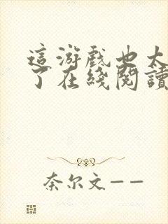 这游戏也太真实了在线阅读免费完整版