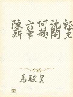 陈六何沈轻舞最新笔趣阁免费下载