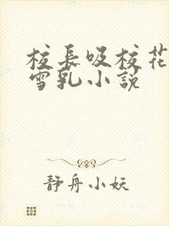 校长吸校花陈若雪乳小说