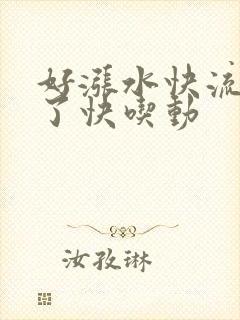 好涨水快流出来了快吃动