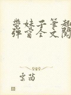 带妹子笔趣阁无弹窗全文阅读