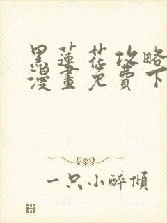 黑莲花攻略手册漫画免费下拉式