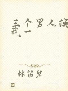 三个男人换着躁我一