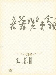 《父yu》金银花露免费读书