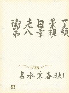 卫老日晕了淑蓉第八章视频