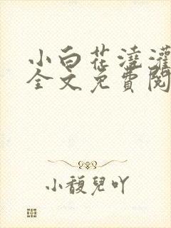 小白花浇灌日常全文免费阅读