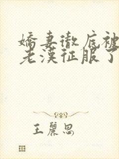 娇妻彻底被门卫老汉征服了