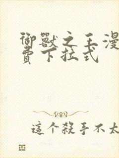 御兽之王漫画免费下拉式