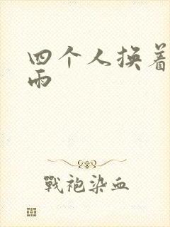 四个人换着玩春雨