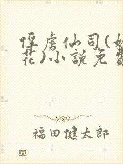 俘虏仙司(媚骨花)小说免费