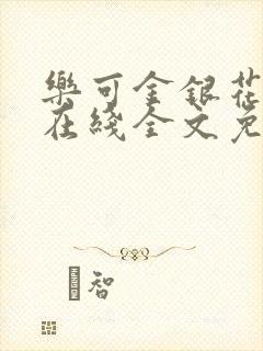 乐可金银花露鹭在线全文免费阅读笔趣阁打火