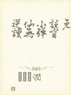 逆仙小说免费阅读无弹窗