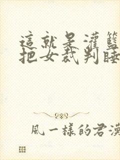 这就是灌篮球员把女裁判睡了