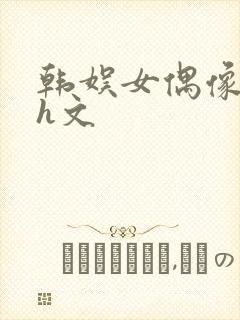 韩娱女偶像放荡h文