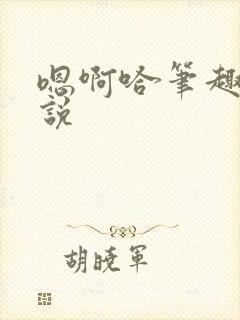 嗯啊哈笔趣阁小说